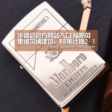 华体会官方网站入口|福斯贝里维尔纳建功,RB莱比锡2-1力克门兴(图1) 华体会官方平台